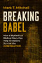 Breaking Babel (How a Mysterious Biblical Story Can Help Christians Survive the AI Revolution) by Mark T. Mitchell, 9781967613212