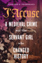 J'Accuse (A Medieval Crime and the Servant Girl Who Changed History) by Jennifer D. Thibodeaux, 9781567928679