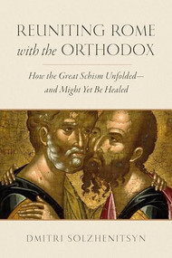 Reuniting Rome with the Orthodox (How the Great Schism Unfolded-and Might Yet Be Healed) by Dmitri Solzhenitsyn, Laurent Cleenewerck, Aidan Nichols, 9781967613236