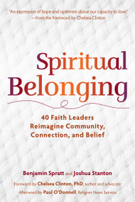 Spiritual Belonging: 40 Faith Leaders Reimagine Community, Connection, and Belief (40 Faith Leaders Reimagine Community, Connection, and Belief) by Benjamin Spratt, Joshua Stanton, Chelsea Clinton, Paul O'Donnell, 9781681151007