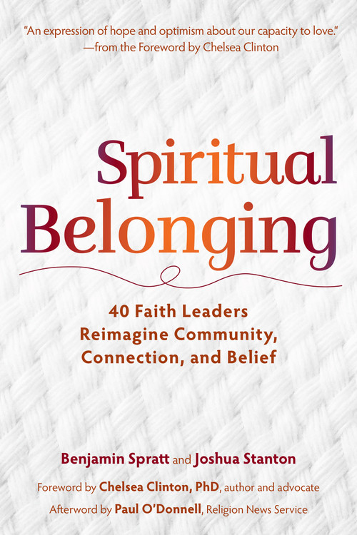 Spiritual Belonging: 40 Faith Leaders Reimagine Community, Connection, and Belief (40 Faith Leaders Reimagine Community, Connection, and Belief) by Benjamin Spratt, Joshua Stanton, Chelsea Clinton, Paul O'Donnell, 9781681151007
