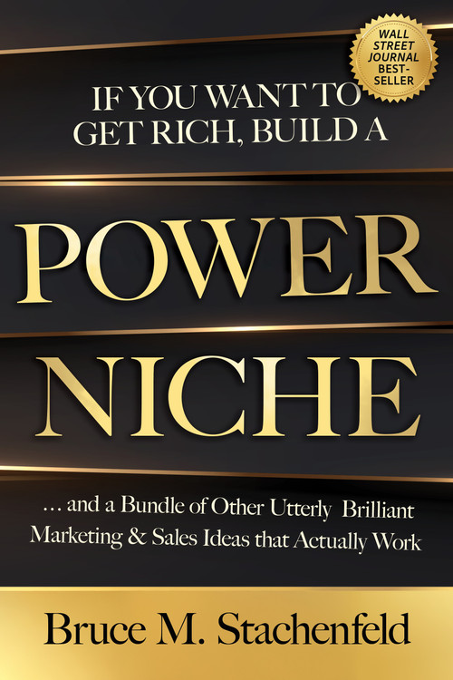 If You Want to Get Rich, Build a Power Niche (And a Bundle of Other Utterly Brilliant Marketing and Sales Ideas That Actually Work) by Bruce M. Stachenfeld, 9781632261700