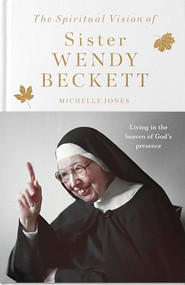 The Spiritual Vision of Sister Wendy Beckett (Living in the heaven of God's presence) by Michelle Jones, 9780281091027