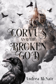 Corvus and the Broken God by Andrea McNair, 9781648985911