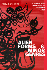 Alien Forms and Minor Genres (A Speculative Handbook of Academic Labor) by Tina Chen, 9781478039235