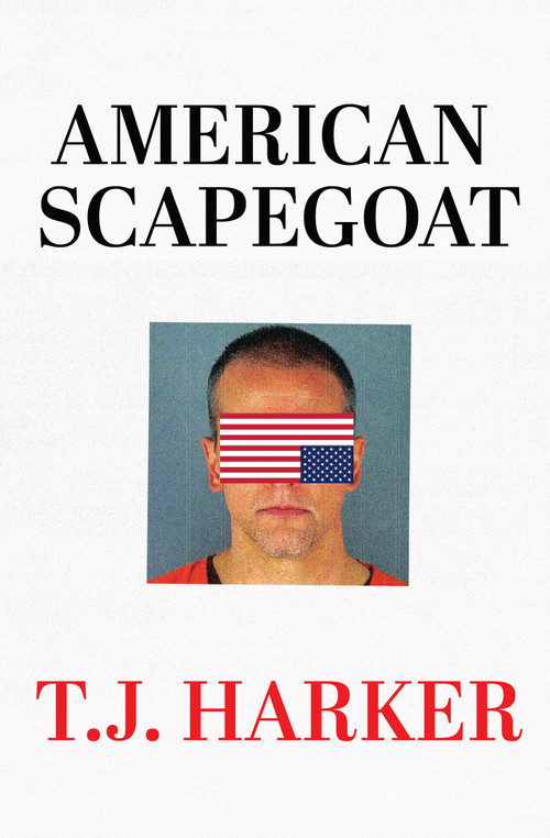 American Scapegoat (How a Corrupt Justice System Sacrificed Derek Chauvin to the Mob) by T. J. Harker, 9781945649790
