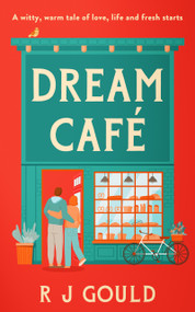 Dream Café (A witty, warm tale of love, life and fresh starts) by R.J. Gould, 9781036711542