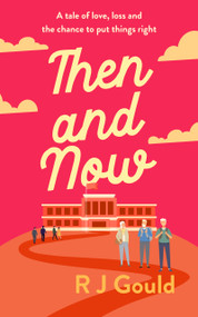 Then and now (A tale of love, loss and the chance to put things right) by R.J. Gould, 9781036711610