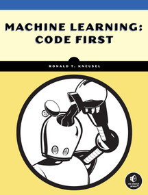 Code First Machine Learning (An Experiment-First Guide for Programmers) by Ronald T. Kneusel, 9781718505087