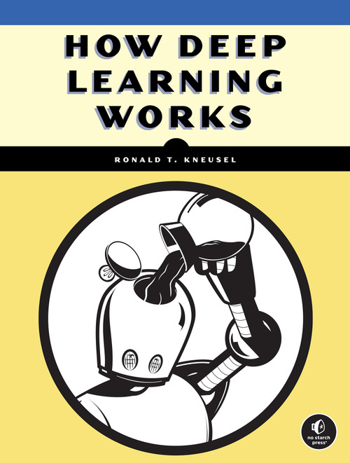 How Deep Learning Works (An Experiment-First Guide for Programmers) by Ronald T. Kneusel, 9781718505087