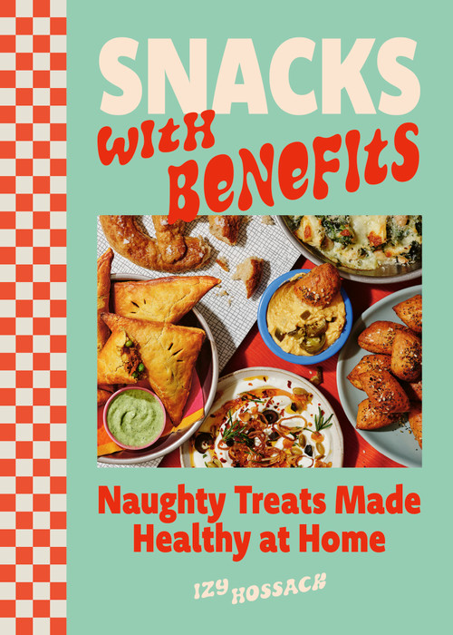 Snacks with Benefits (Naughty Treats Made Healthy at Home) by Izy Hossack, 9781035439638