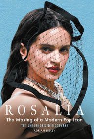 Rosalía: The Making of a Modern Pop Icon (The Unauthorized Biography) by Adrian Besley, 9781789299816