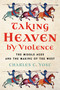 Taking Heaven by Violence (The Middle Ages in the Making of the West) by Charles C. Yost, 9781641775380