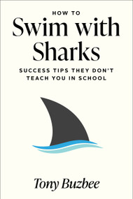 How to Swim with Sharks (Success Tips They Don't Teach You in School) by Tony Buzbee, 9781722599287