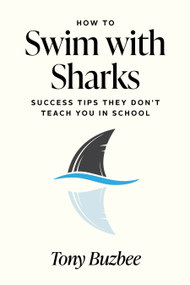 How to Swim with Sharks (Success Tips They Don't Teach You in School) by Tony Buzbee, 9781722599287