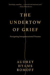The Undertow of Grief (Navigating Intergenerational Trauma) by Audrey Hyams Romoff, 9781722599348