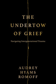 The Undertow of Grief (Navigating Intergenerational Trauma) by Audrey Hyams Romoff, 9781722599348