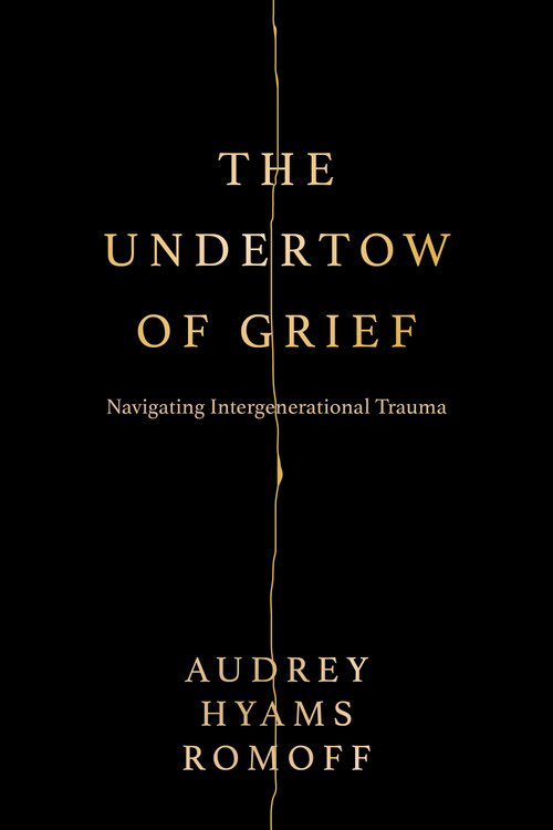 The Undertow of Grief (Navigating Intergenerational Trauma) by Audrey Hyams Romoff, 9781722599348