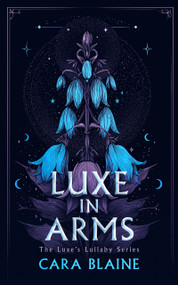 Luxe in Arms (A Slow-Burn Why Choose Romantasy Trilogy) by Cara Blaine, 9781036712297