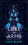 Luxe in Arms (A Slow-Burn Why Choose Romantasy Trilogy) by Cara Blaine, 9781036712297