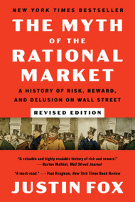 The Myth of the Rational Market Revised Edition (A History of Risk, Reward, and Delusion on Wall Street) by Justin Fox, 9780063484467