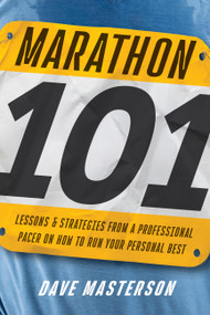 Marathon 101 (Lessons and Strategies from a Professional Pacer on How to Run Your Personal Best) by Dave Masterson, 9781646049202