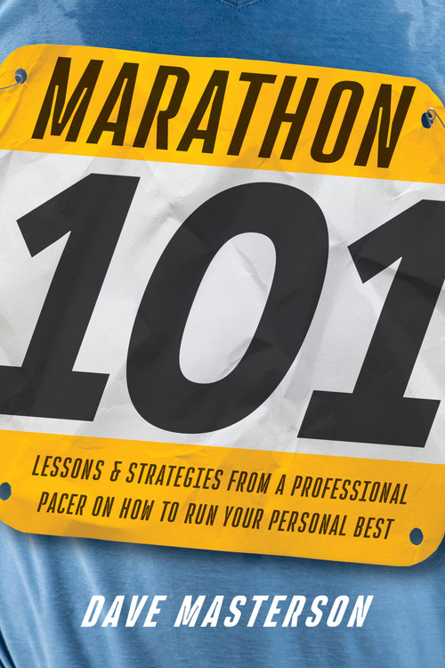 Marathon 101 (Lessons and Strategies from a Professional Pacer on How to Run Your Personal Best) by Dave Masterson, 9781646049202
