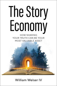 The Story Economy (How Sharing Your Truth Can Be Your Most Valuable Asset) by William Welser, 9798895150801