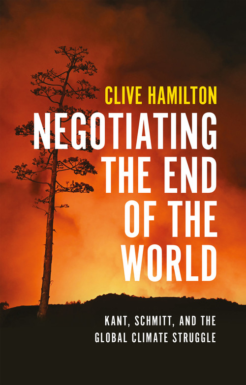 Negotiating the End of the World (Kant, Schmitt, and the Global Climate Struggle) - 9781509572755 by Clive Hamilton, 9781509572755