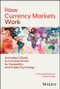 How Currency Markets Work (An Insider's Guide to a System Driven by Geopolitics and Trader Psychology) by Andrew Nissenbaum, Patrick Cullen, 9781394335176