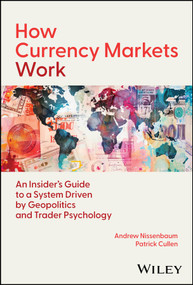 How Currency Markets Work (An Insider's Guide to a System Driven by Geopolitics and Trader Psychology) by Andrew Nissenbaum, Patrick Cullen, 9781394335176