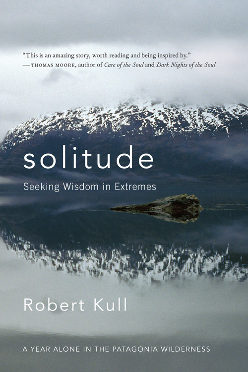 Solitude (Seeking Wisdom in Extremes: A Year Alone in the Patagonia Wilderness) by Robert Kull, 9781955831598