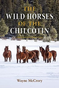 The Wild Horses of the Chilcotin (Their History and Future) - 9781998526529 by Wayne McCrory, 9781998526529