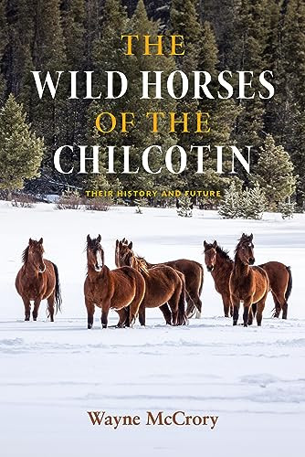 The Wild Horses of the Chilcotin (Their History and Future) - 9781998526529 by Wayne McCrory, 9781998526529