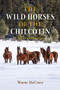 The Wild Horses of the Chilcotin (Their History and Future) - 9781998526529 by Wayne McCrory, 9781998526529