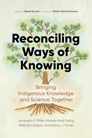 Reconciling Ways of Knowing by Jacquelyn E. Miller, Kilslaay Kaaji Sding Miles Richardson, Nancy J. Turner, 9781778400452