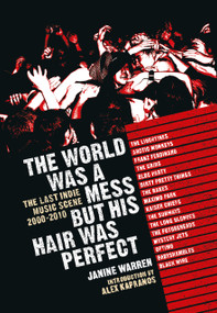 The World Was A Mess But His Hair Was Perfect (The Last Indie Music Scene 2000-2010) by Janine Warren, 9781915841261