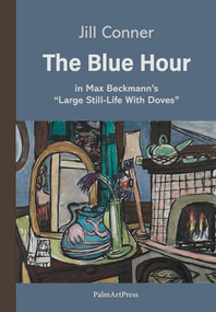 The Blue Hour in Max Beckmann's "Large Still-Life with Doves" by Jill Conner, 9783962582357