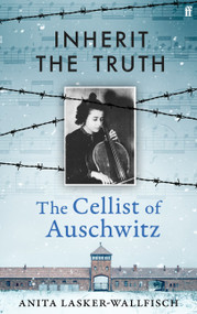 Inherit the Truth (The Cellist of Auschwitz's Memoir of Survival) by Anita Lasker-Wallfisch, 9780571402410
