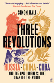 Three Revolutions (Russia, China, Cuba and the Epic Journeys that Changed the World) - 9780571367177 by Simon Hall