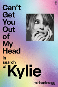 Can't Get You Out Of My Head (In Search of Kylie) by Michael Cragg, 9780571392766