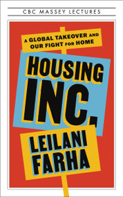 Housing Inc. (A Global Takeover and Our Fight for Home) by Leilani Farha, 9781487014285