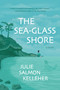 The Sea-Glass Shore by Julie Salmon Kelleher, 9780988265790