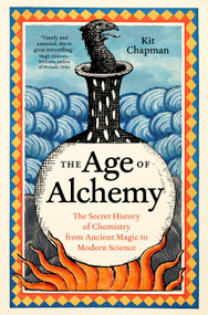 The Age of Alchemy (The Secret History of Chemistry from Ancient Magic to Modern Science) by Kit Chapman, 9781778404177
