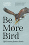 Be More Bird (Life Lessons from a Hawk) by Candida Meyrick, 9781778404078