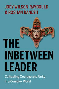 The Inbetween Leader (Cultivating Courage and Unity in a Complex World) by Jody Wilson-Raybould, Roshan Danesh, 9781778404214