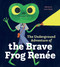 The Underground Adventure of the Brave Frog Renée by Mikołaj Pa, Gosia Herba, Scotia Gilroy, 9781778403507