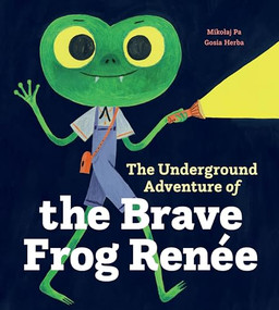 The Underground Adventure of the Brave Frog Renée by Mikołaj Pa, Gosia Herba, Scotia Gilroy, 9781778403507