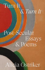 Turn It & Turn It (Post-Secular Essays and Poems) by Alicia Ostriker, 9781961814424