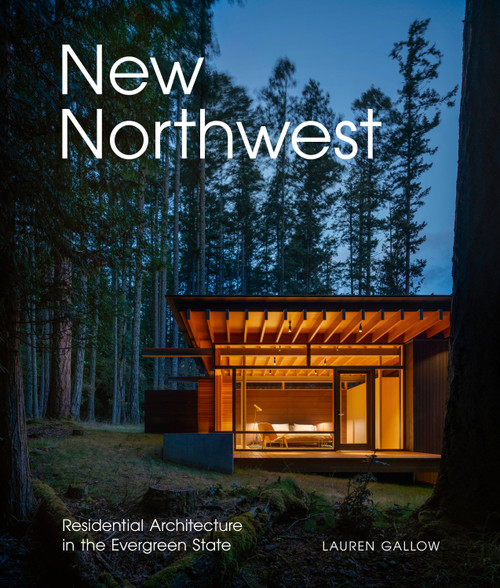 New Northwest (Residential Architecture in the Evergreen State) by Lauren Gallow, William Hanley, 9781773272795